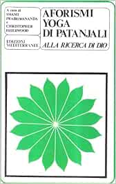 Gli Aforismi Yoga Di Patanjali Alla Ricerca Di Dio Prabhavananda Swami Isherwood Christopher Fico G De Robertis S Libri Amazon It