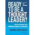 Ready to Be a Thought Leader?: How to Increase Your Influence, Impact, and Success
