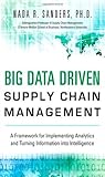 Big Data Driven Supply Chain Management: A Framework for Implementing Analytics and Turning Informat