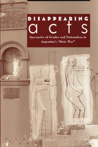 Disappearing Acts: Spectacles of Gender and Nationalism in Argentina's Dirty War