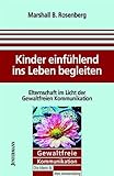Image de Kinder einfühlend ins Leben begleiten: Elternschaft im Licht der GFK. Gewaltfreie Kommunikation: Die Ideen & ihre Anwendung
