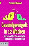 Gesundgevögelt in 12 Wochen: Praxisbuch für Paare und alle, die es wieder werden wollen by 