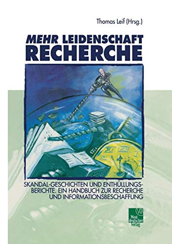 Mehr Leidenschaft Recherche. Skandal-Geschichten und Enthüllungsberichte. Ein Handbuch zur Recherche und Informationsbeschaffung