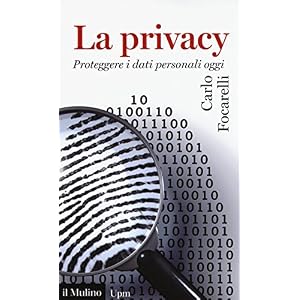 La privacy. Proteggere i dati personali oggi La privacy. Proteggere i dati personali oggi