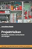 Projektrisiken: identifizieren, bewerten, kommunizieren und managen by