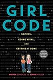 Girl Code: Gaming, Going Viral, and Getting It Done by Andrea Gonzales, Sophie Houser