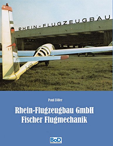 Download Rhein-Flugzeugbau GmbH und Fischer Flugmechanik: 60 Jahre Luftfahrt-Entwicklungen von Hanno Fischer