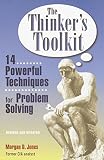 The Thinker's Toolkit: 14 Powerful Techniques for Problem Solving by Morgan D. Jones