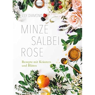 Minze, Salbei, Rose: Rezepte mit Kräutern und Blüten