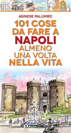 101 Cose Da Fare A Napoli Almeno Una Volta Nella Vita Enewton Manuali E Guide Ebook Palumbo Agnese Amazon It Kindle Store
