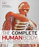 The Complete Human Body: The Definitive Visual Guide The Complete Human Body: The Definitive Visual Guide