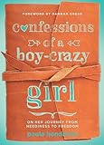 Confessions of a Boy-Crazy Girl: On Her Journey from Neediness to Freedom (True Woman) by 