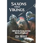 Saxons versus Vikings: Alfred the Great and the Birth of England (West's Histories Book 1)