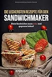 Die leckersten Rezepte für den Sandwichmaker: Diese Sandwiches muss jeder mal gegessen haben! Die leckersten Rezepte für den Sandwichmaker: Diese Sandwiches muss jeder mal gegessen haben!