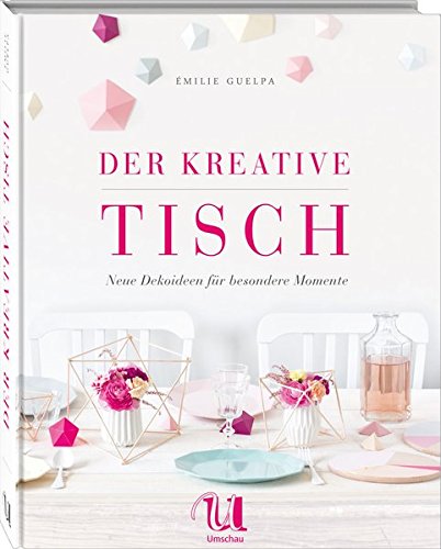 Download Der kreative Tisch: Neue Dekoideen und Rezepte für besondere Momente Download Der kreative Tisch: Neue Dekoideen und Rezepte für besondere Momente