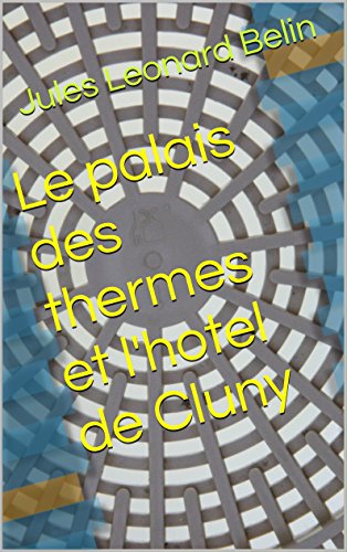 Download Le palais des thermes et l'hotel de Cluny Download Le palais des thermes et l'hotel de Cluny