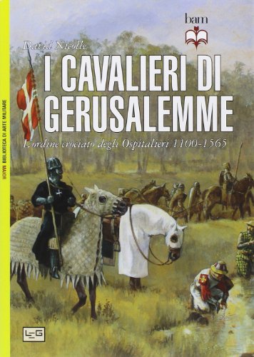 I cavalieri di Gerusalemme. L'ordine crociato degli Ospitalieri 1100-1565