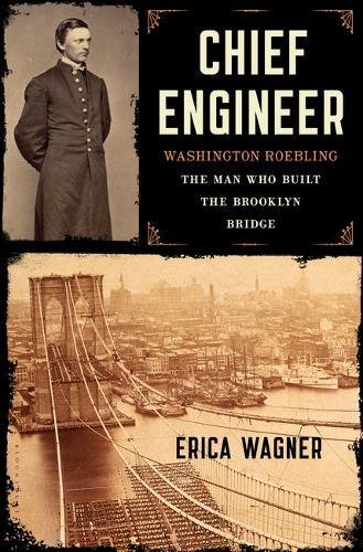 Chief Engineer: Washington Roebling: The Man Who Built the Brooklyn Bridge