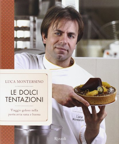 Le dolci tentazioni. Viaggio goloso nella pasticceria sana e buona. Ediz. illustrata Le dolci tentazioni. Viaggio goloso nella pasticceria sana e buona. Ediz. illustrata