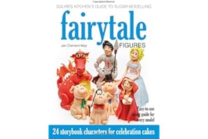 Squires Kitchen's Guide to Sugar Modelling: Fairytale Figures: 24 Storybook Characters for Celebration Cakes