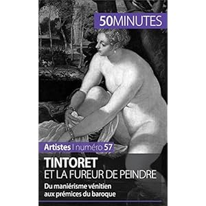 Tintoret et la fureur de peindre: Du maniérisme vénitien aux prémisses du baroque (Artistes t. 57)