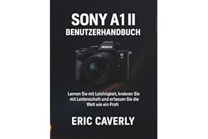 Sony A1 II Benutzerhandbuch: Lernen Sie mit Leichtigkeit, kreieren Sie mit Leidenschaft und erfassen Sie die Welt wie ein Profi