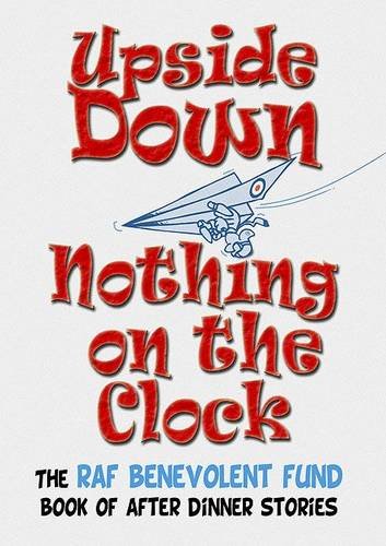 Download Upside Down.Nothing on the Clock: Royal Air Force Benevolent Fund Book of After-dinner Stories Download Upside Down.Nothing on the Clock: Royal Air Force Benevolent Fund Book of After-dinner Stories