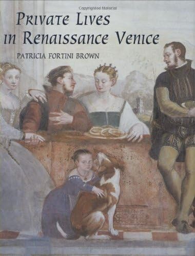 Private Lives in Renaissance Venice: Art, Architecture, and the Family
