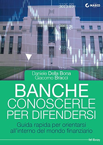 Banche. Conoscerle per difendersi. Guida rapida per orientarsi all'interno del mondo finanziario Banche. Conoscerle per difendersi. Guida rapida per orientarsi all'interno del mondo finanziario