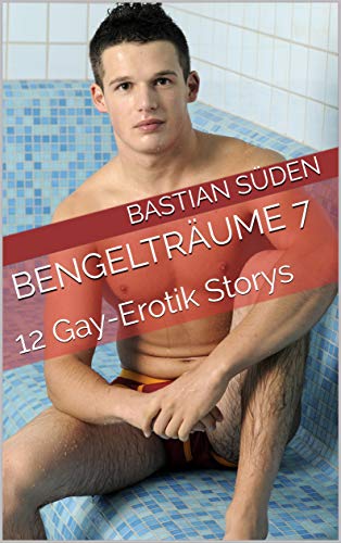 Bengelträume 7: 12 Gay-Erotik Storys