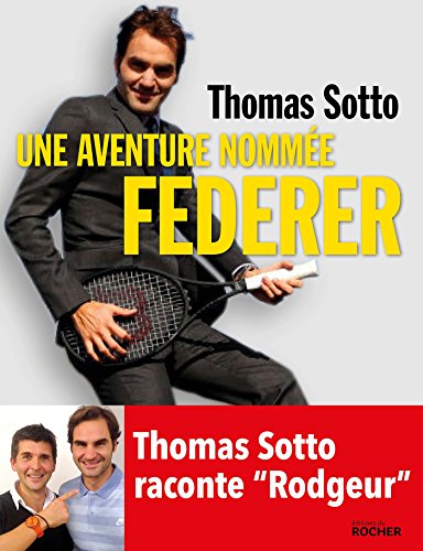 Une Aventure Nomme Federer: Thomas Sotto Raconte 