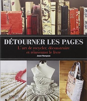 Détourner les pages: L'art de recycler, déconstruire et réinventer le livre