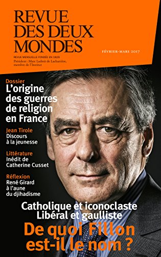 Revue des deux Mondes, Février-mars 2017 : De quoi Fillon est-il le nom ? : Catholique et iconoclaste, libéral et gaulliste