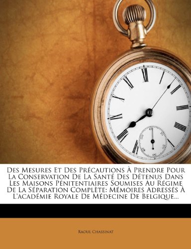Des Mesures Et Des Precautions a Prendre Pour La Conservation de La Sante Des Detenus Dans Les Maisons Penitentiaires Soumises Au Regime de La ... L'Academie Royale de Medecine de Belgique...