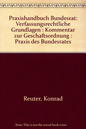 Praxishandbuch Bundesrat: Verfassungsrechtliche Grundlagen, Kommentar zur Geschäftsordnung, Praxis des Bundesrates