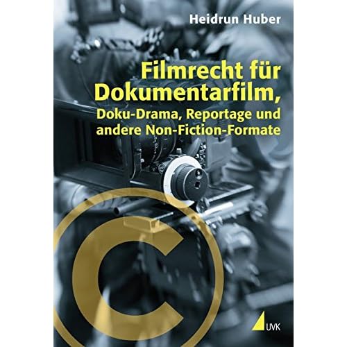 Filmrecht für Dokumentarfilm, Doku-Drama, Reportage und andere Non-Fiction-Formate (Praxis Film) Filmrecht für Dokumentarfilm, Doku-Drama, Reportage und andere Non-Fiction-Formate (Praxis Film)