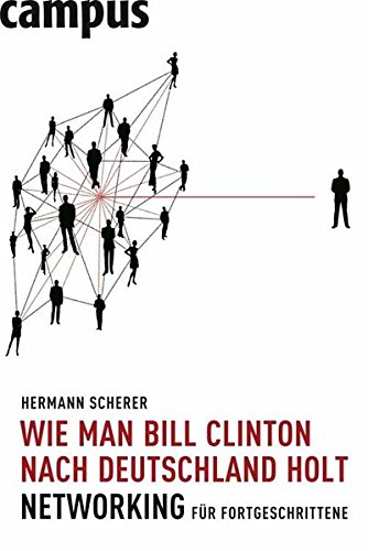 Download Wie man Bill Clinton nach Deutschland holt: Networking für Fortgeschrittene Download Wie man Bill Clinton nach Deutschland holt: Networking für Fortgeschrittene