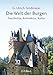 Die Welt der Burgen: Geschichte, Architektur, Kultur by 