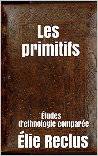 Les primitifs (annoté): Études d'ethnologie comparée francais Les primitifs (annoté): Études d'ethnologie comparée francais