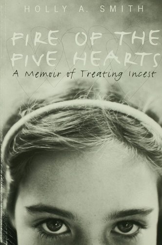 Download Fire of the Five Hearts: A Memoir of Treating Incest Download Fire of the Five Hearts: A Memoir of Treating Incest