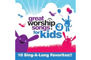 Great Worship Songs for Kids: Volume 3: 10 Sing-A-Long Favorites!!