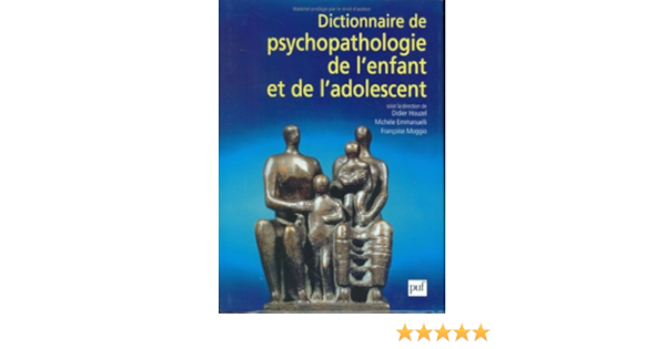 Amazon Fr Dictionnaire De Psychopathologie De L Enfant Et De L Adolescent Houzel Didier Houzel Didier Moggio Francoise Emmanuelli Michele Livres