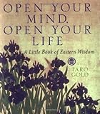 Open Your Mind, Open Your Life: A Little Book of Eastern Wisdom Open Your Mind, Open Your Life: A Little Book of Eastern Wisdom
