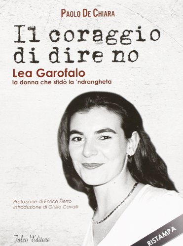 Il coraggio di dire no. Lea Garofalo la donna che sfidò la 'ndrangheta