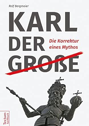 Karl Der Grosse Die Korrektur Eines Mythos Ebook Bergmeier Rolf Amazon De Kindle Shop
