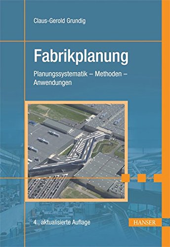 Fabrikplanung: Planungssystematik - Methoden - Anwendungen
