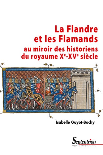 La Flandre et les flamands au miroir des historiens du royaume (Xe-XVe siècle)