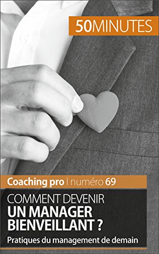 Download Comment devenir un manager bienveillant ?: Pratiques du management de demain (Coaching pro t. 69)
