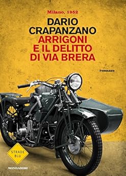 Arrigoni e il delitto di via Brera: Milano, 1952 (Le indagini del commissario Arrigoni Vol. 3) di [Crapanzano, Dario]