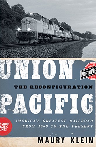 Download Union Pacific: The Reconfiguration: America's Greatest Railroad from 1969 to the Present
